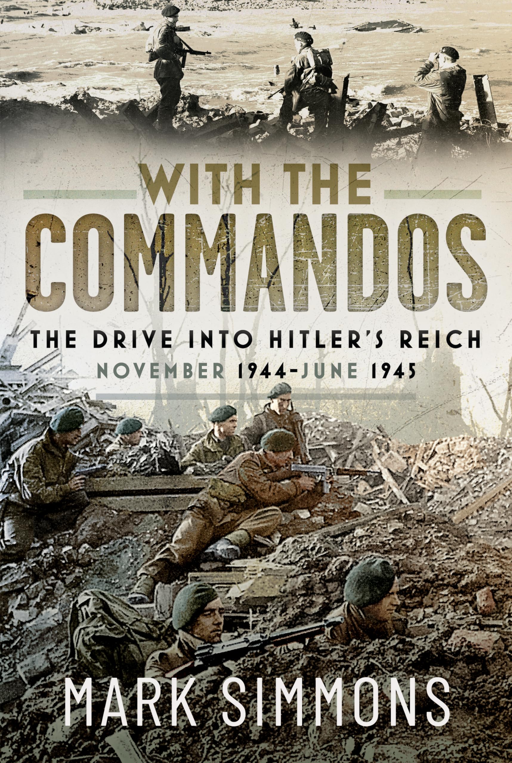 With the Commandos: The Drive into Hitler’s Reich, November 1944-June 1945