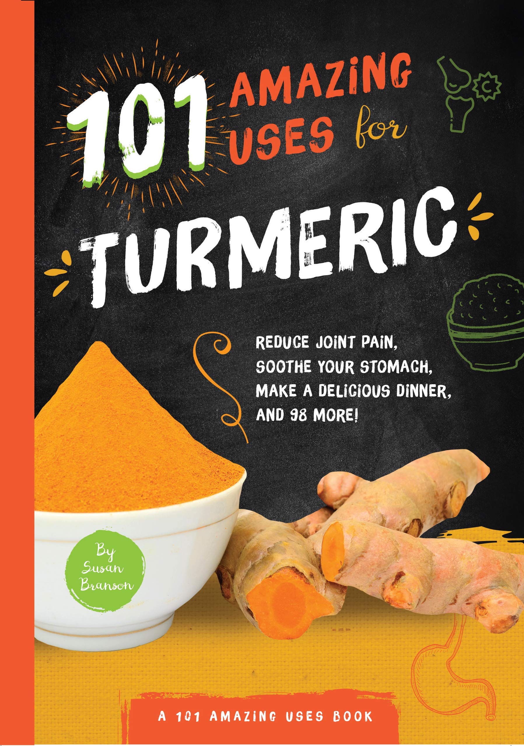 101 Amazing Uses for Turmeric: Reduce joint pain, soothe your stomach, make a del