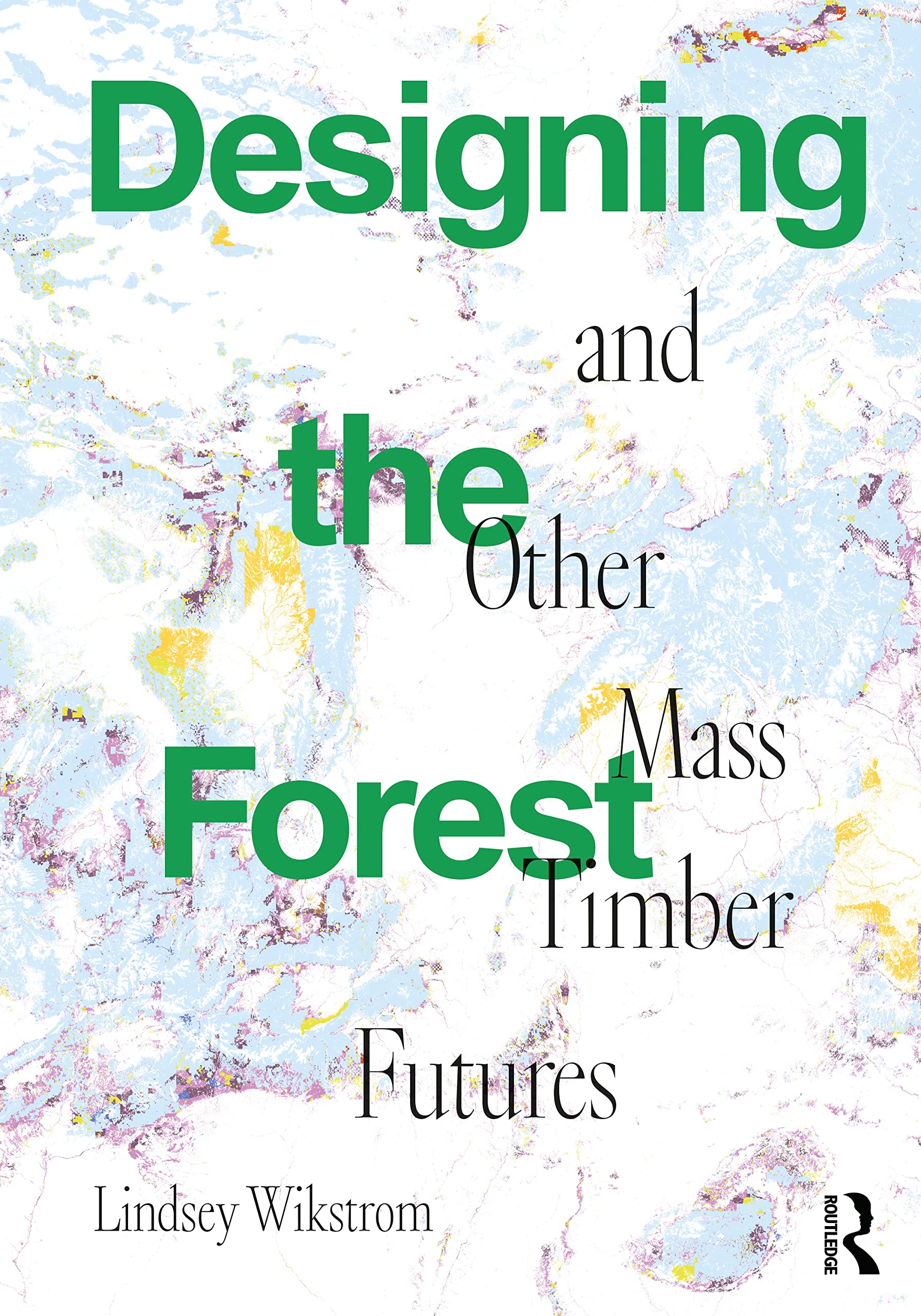 Mass Timber Futures livre architecture bois Designing the Forest ouvrage