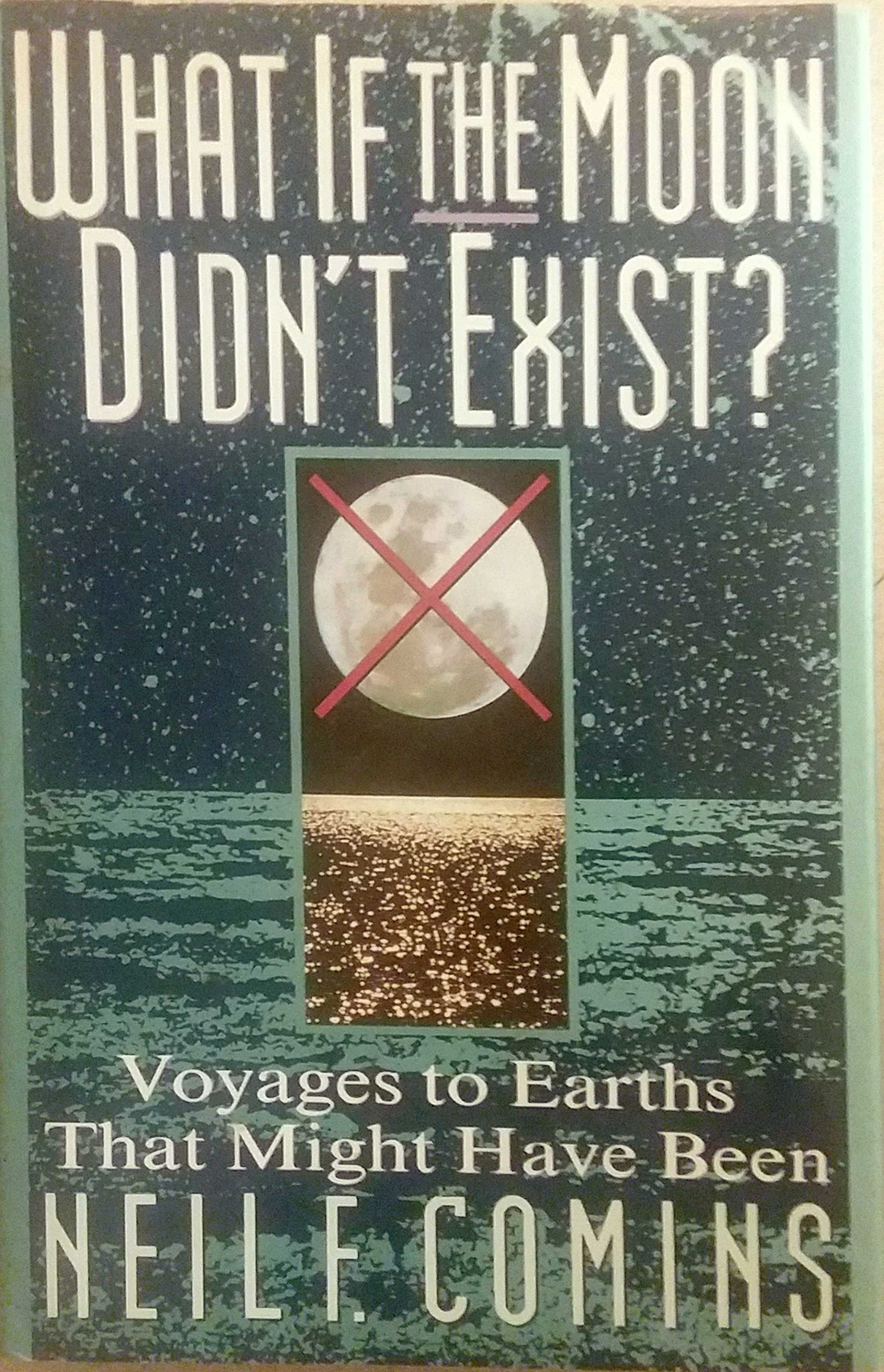 What If the Moon Didn't Exist?: Voyages to Earths That Might Have Been