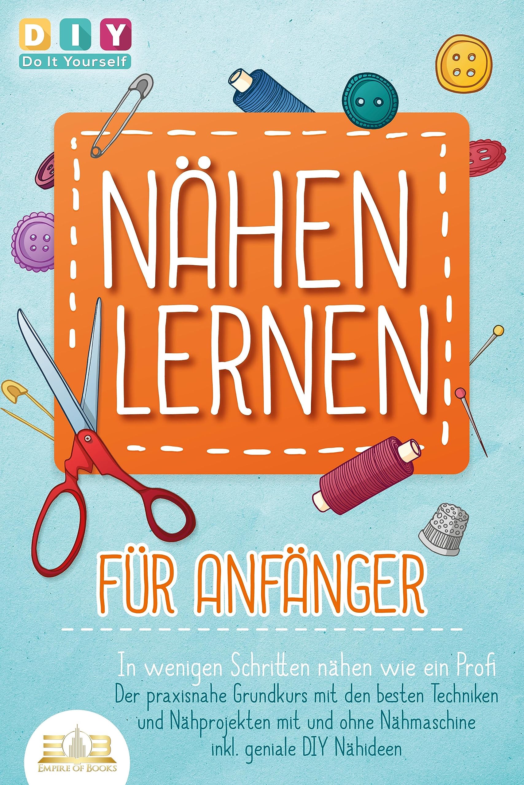 Nähbuch | Anfänger-Nähkurs – Nähen lernen für Anfänger: Grundkurs mit Techniken, Projekten und DIY-Ideen