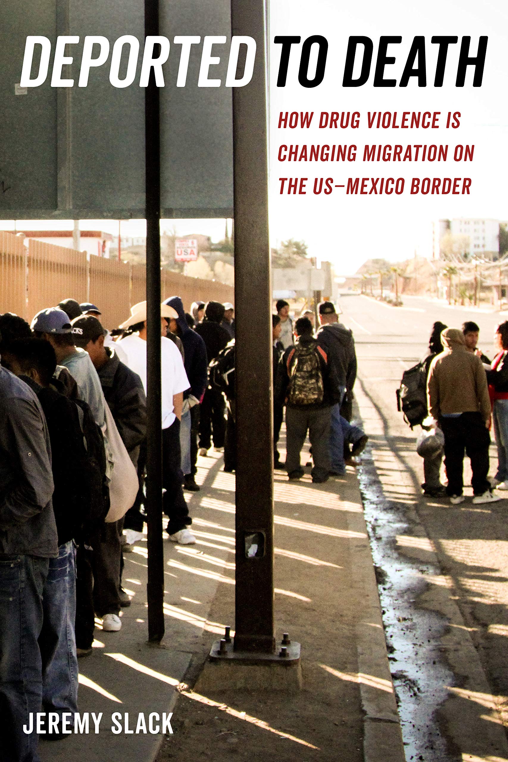 Deported to Death: How Drug Violence Is Changing Migration on the US–Mexico Border (California Series in Public Anthropology Book 45)