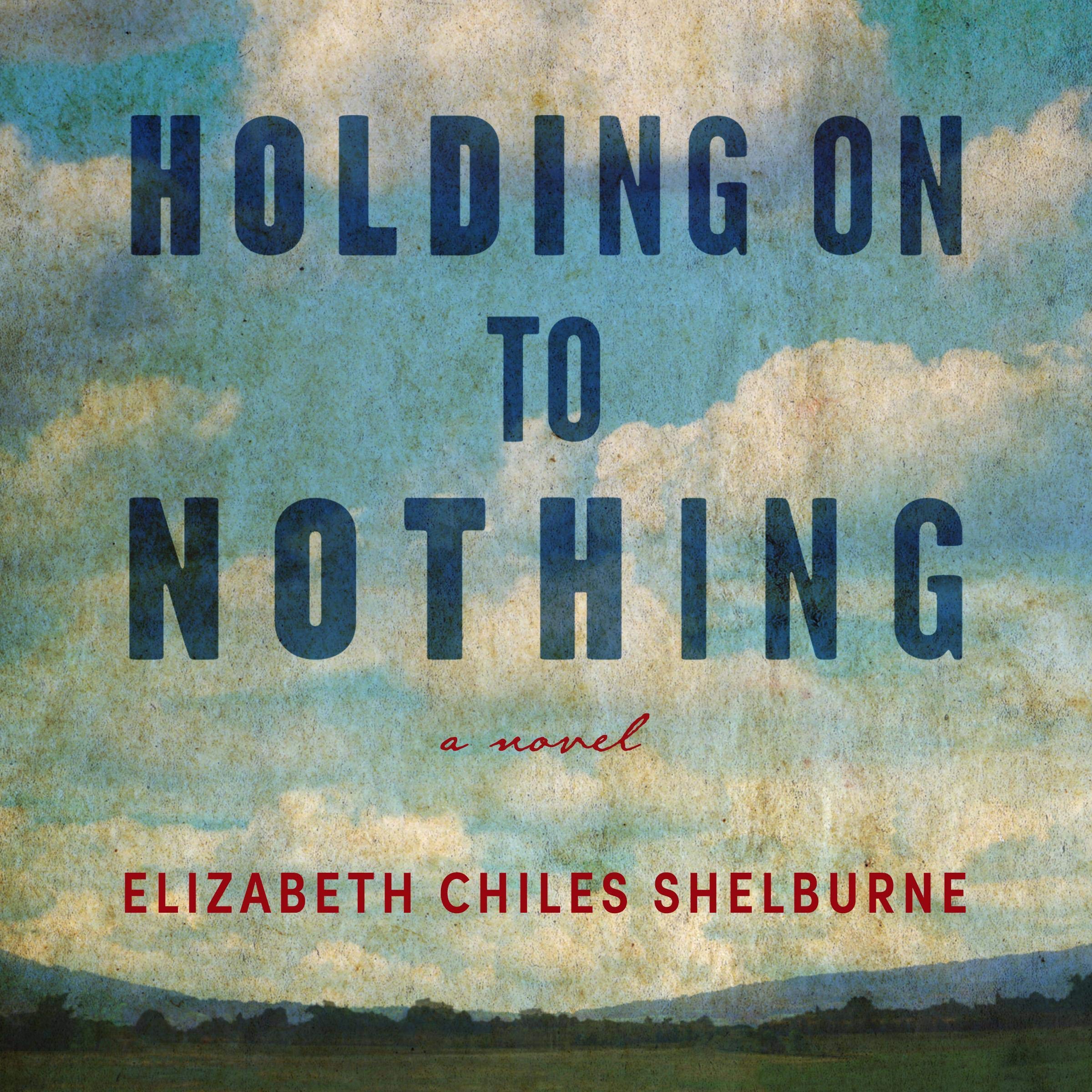 Holding on to Nothing: A Novel