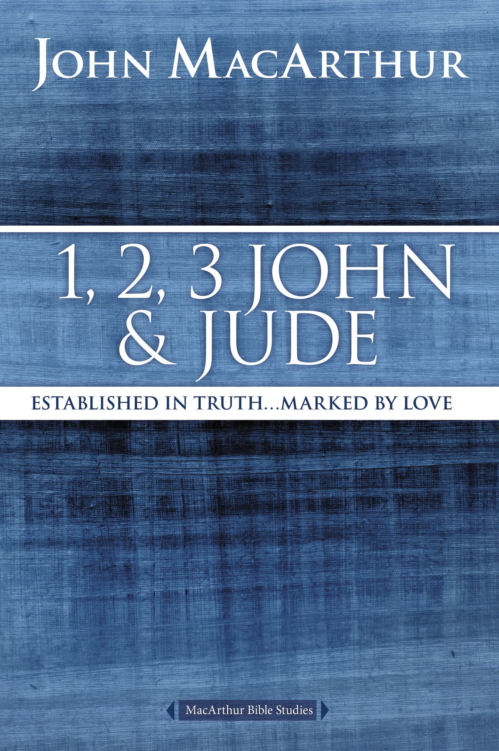1, 2, 3 John and Jude: Established in Truth ... Marked by Love (MacArthur Bible Studies)