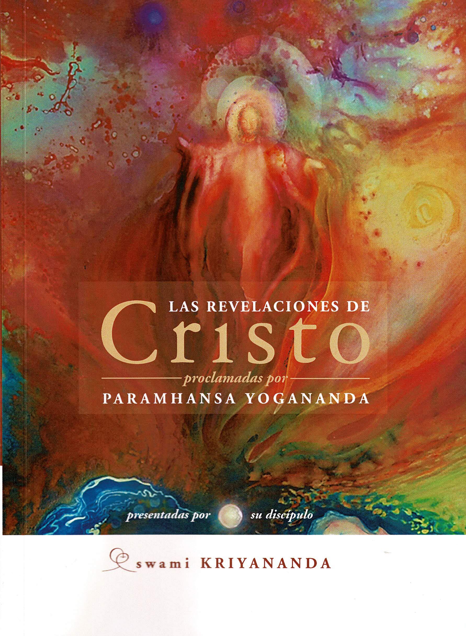 Las revelaciones de Cristo: Proclamadas por Paramhansa Yogananda, presentadas por su discípulo Swami Kriyananda