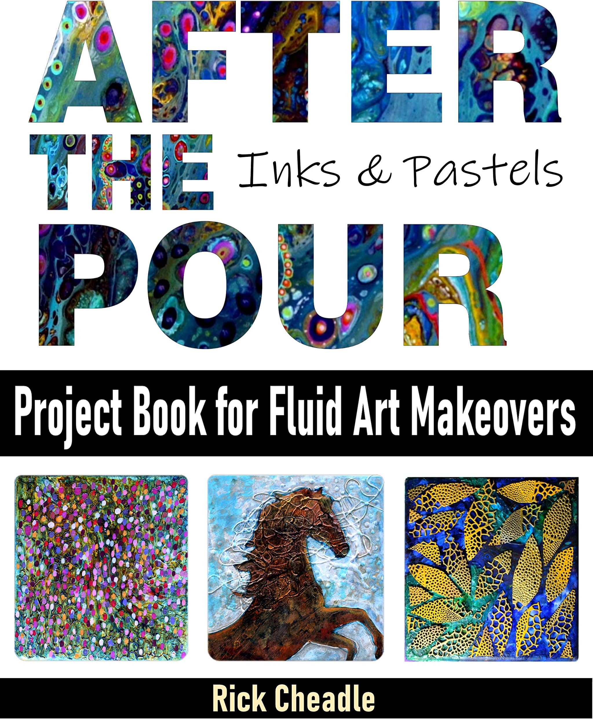 Acrylic Paint Pouring "After the Pour": Project Book for Fluid Art Makeovers