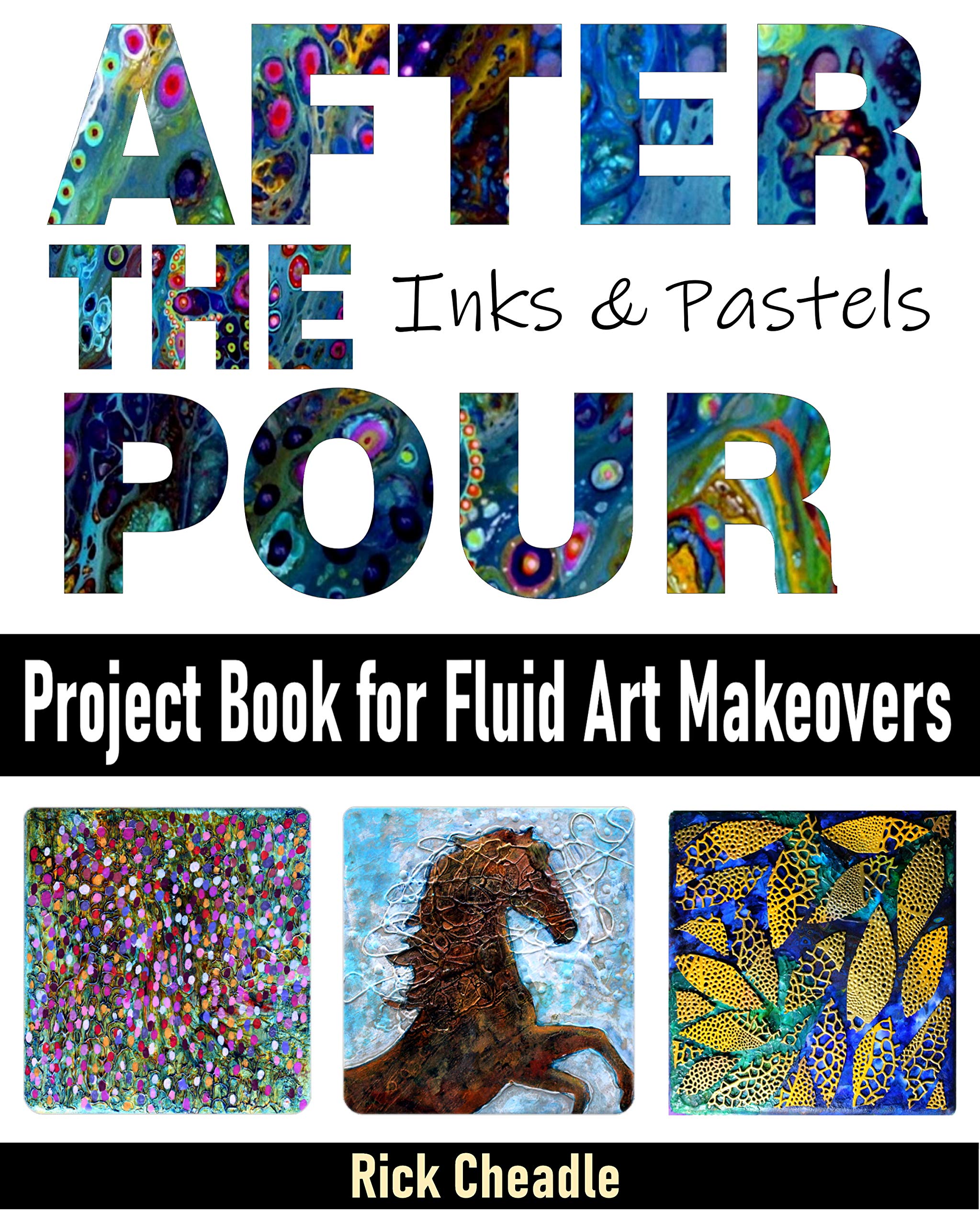 Acrylic Paint Pouring "After the Pour": Project Book for Fluid Art Makeovers