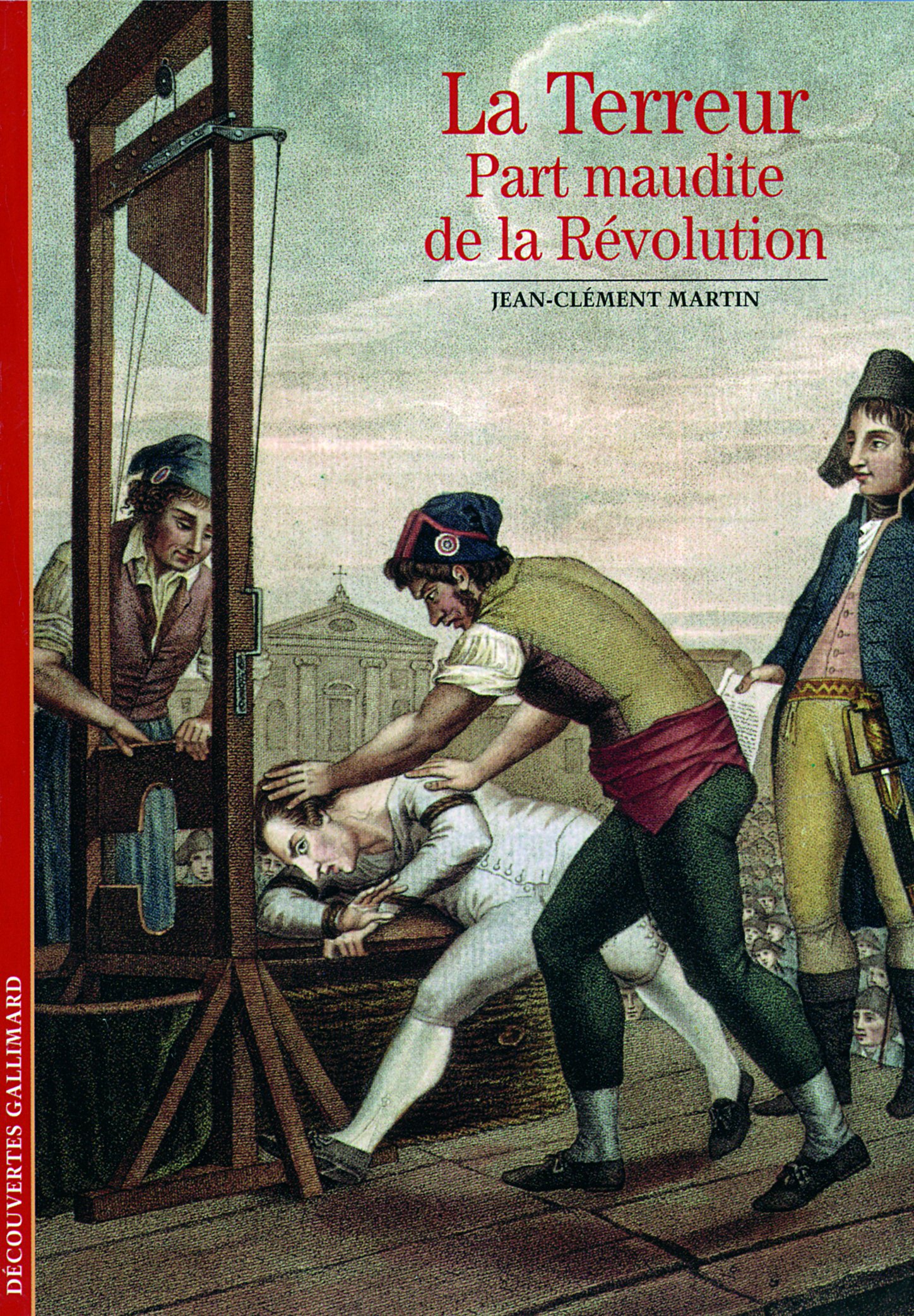 Decouverte Gallimard: La terreur : part maudite de la Revolution: Part maudite de la Révolution (Découvertes Gallimard - Histoire)