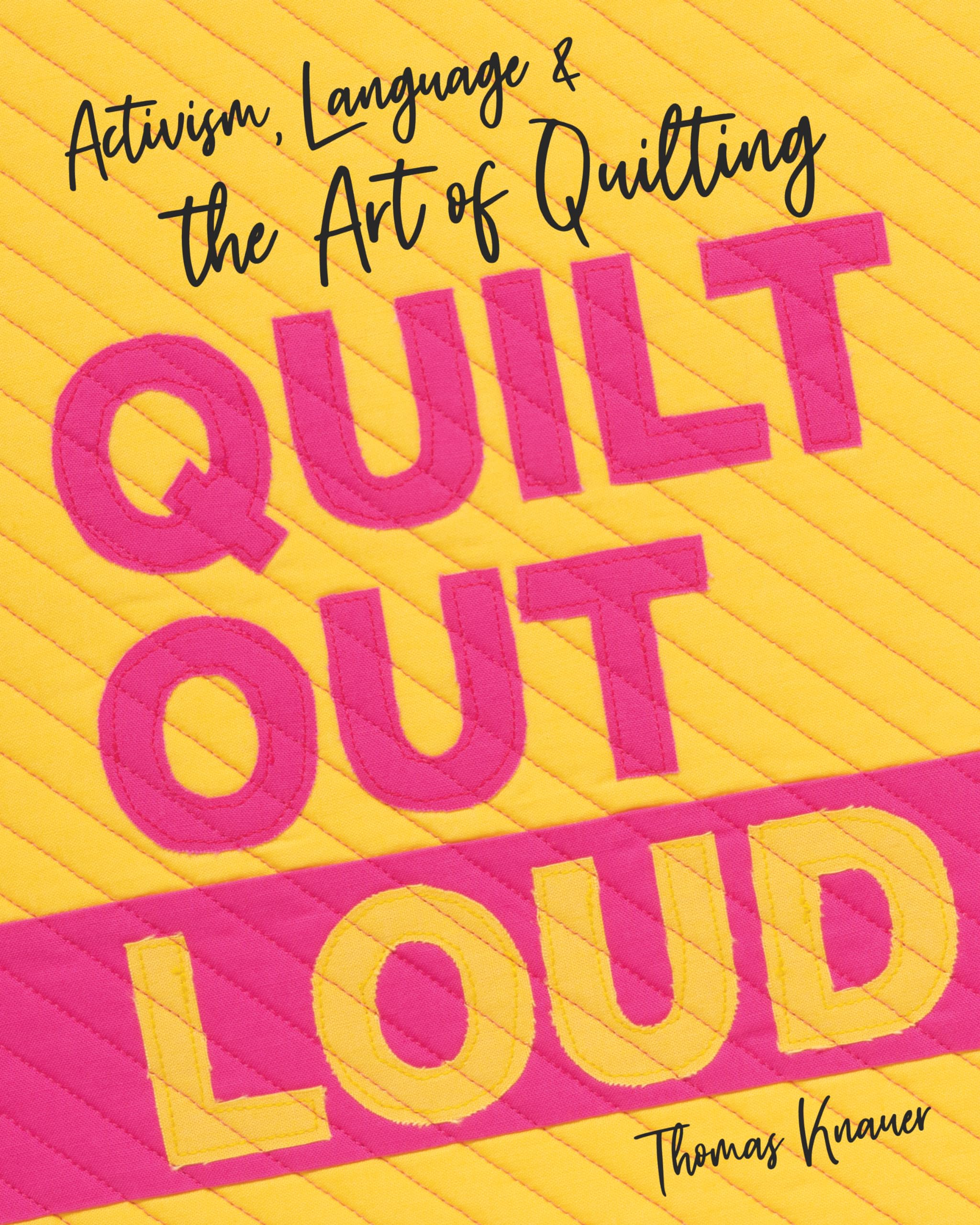 Quilt Out Loud: Activism, Language & the Art of  by Thomas Knauer PAPERBACK