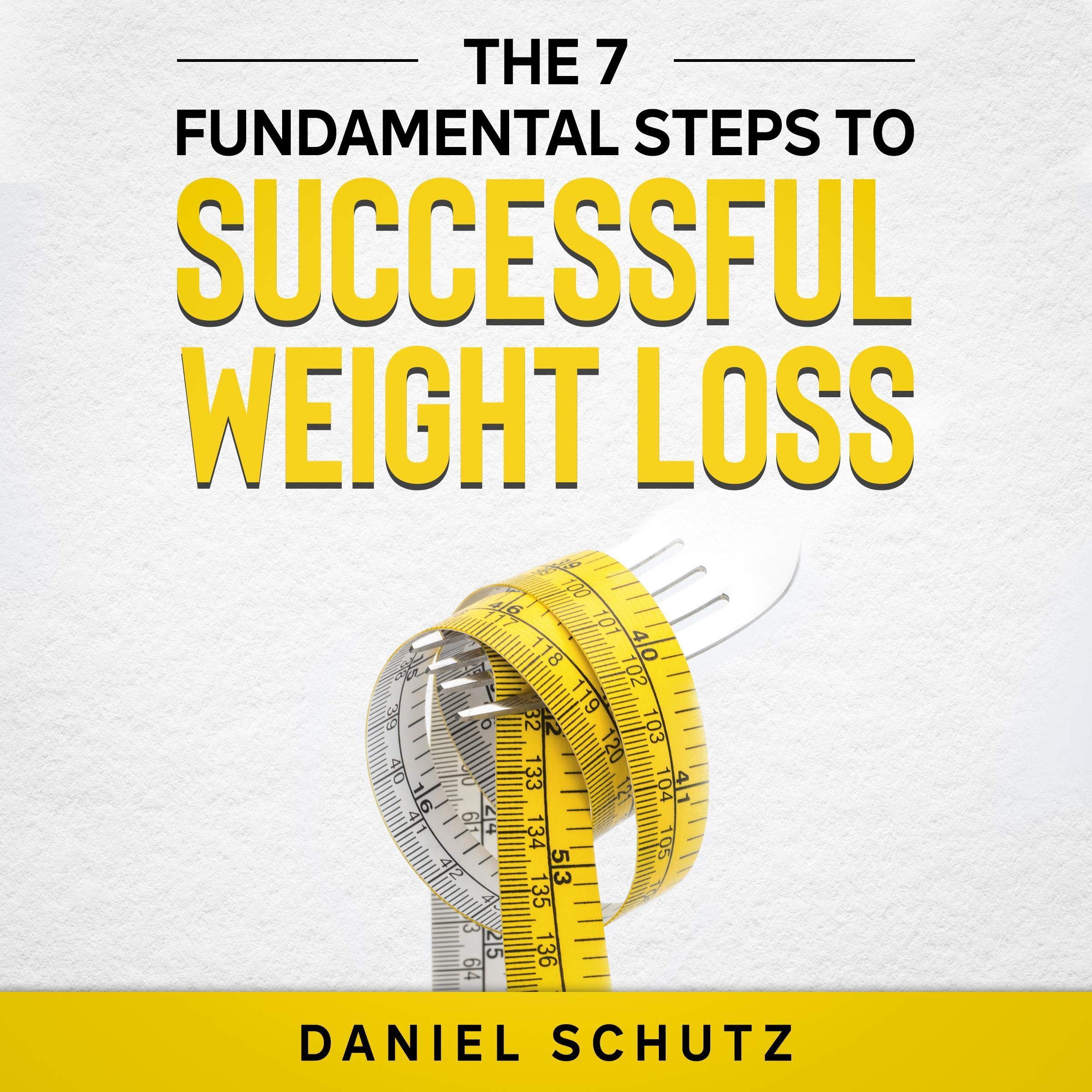 The 7 Fundamental Steps to Successful Weight Loss