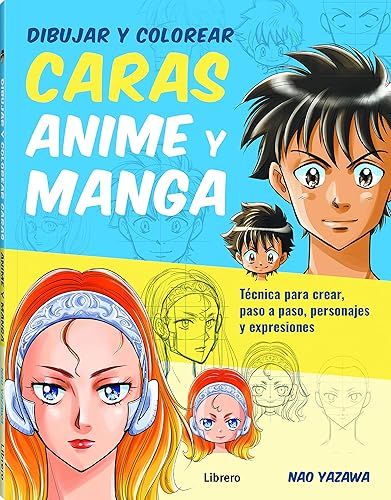 Dibujar Y Colorear Caras Anime Y Manga :Técnica Para Crear, Paso A Paso, Personajes Y Expresiones (DIBUJAR Y PINTAR)