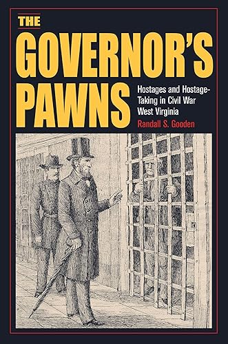 The Governor's Pawns: Hostages and Hostage-Taking in Civil War West Virginia (Interpreting the Civil War: Texts and Contexts)