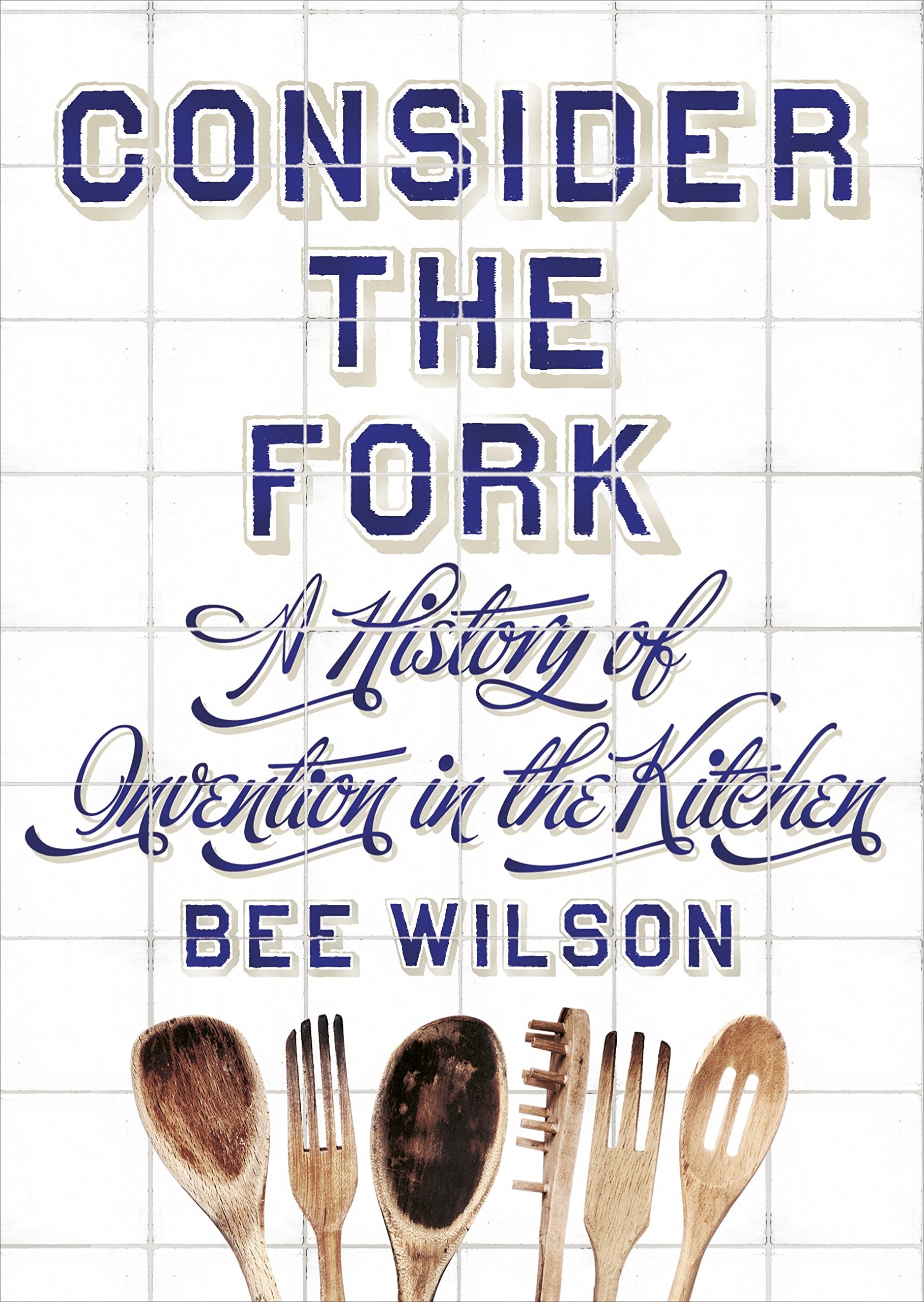 Consider the Fork: A History of Invention in the Kitchen