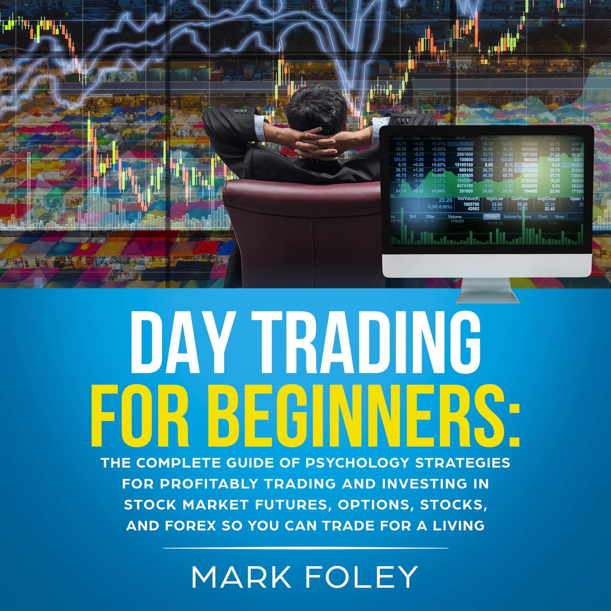 Cover art for Day Trading for Beginners: The Complete Guide of Psychology Strategies for Profitably Trading and Investing in Stock Market Futures, Options, Stocks, and Forex So You Can Trade for a Living