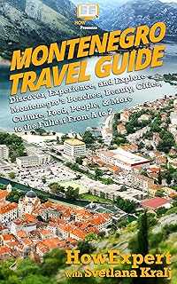 Montenegro Travel Guide: Discover, Experience, and Explore Montenegro&rsquo;s Beaches, Beauty, Cities, Culture, Food, People, & More to the Fullest From A to Z (English Edition)