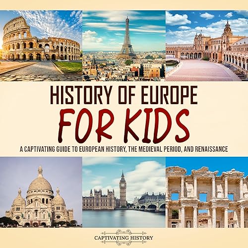 History of Europe for Kids: A Captivating Guide to European History, the Medieval Period, and Renaissance (Making the Past Come Alive)