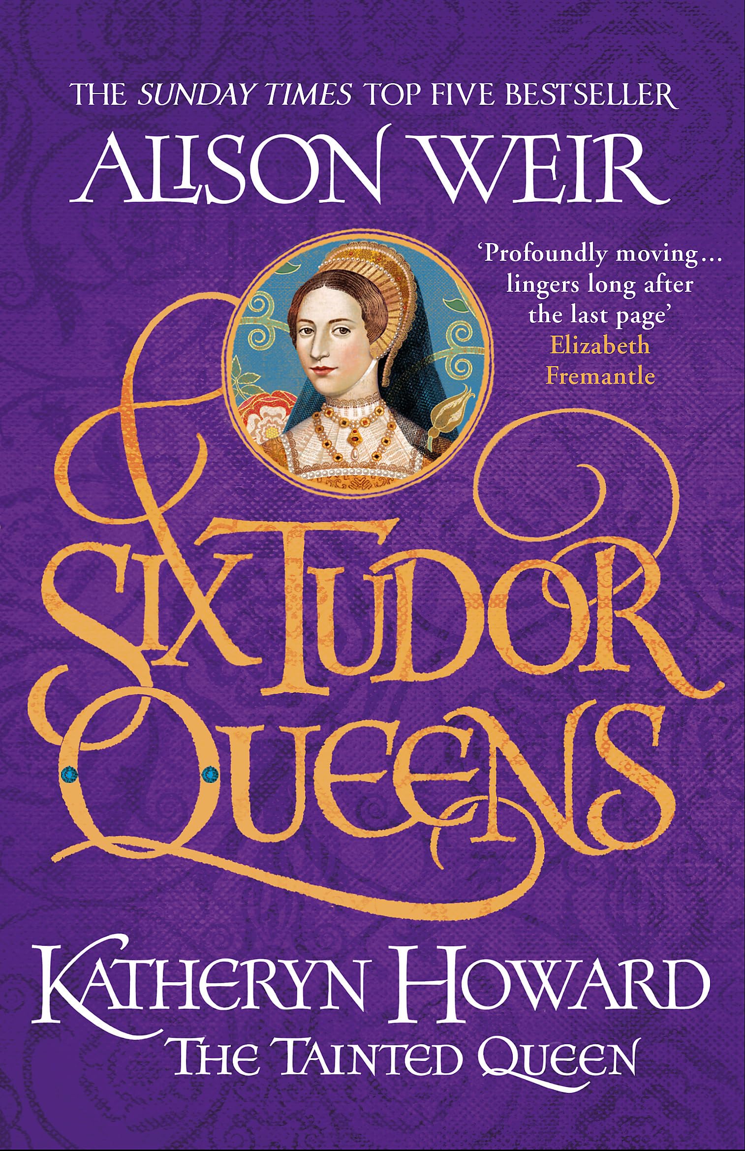 SIX TUDOR QUEENS: KATHERYN HOWARD, THE TAINTED QUEEN