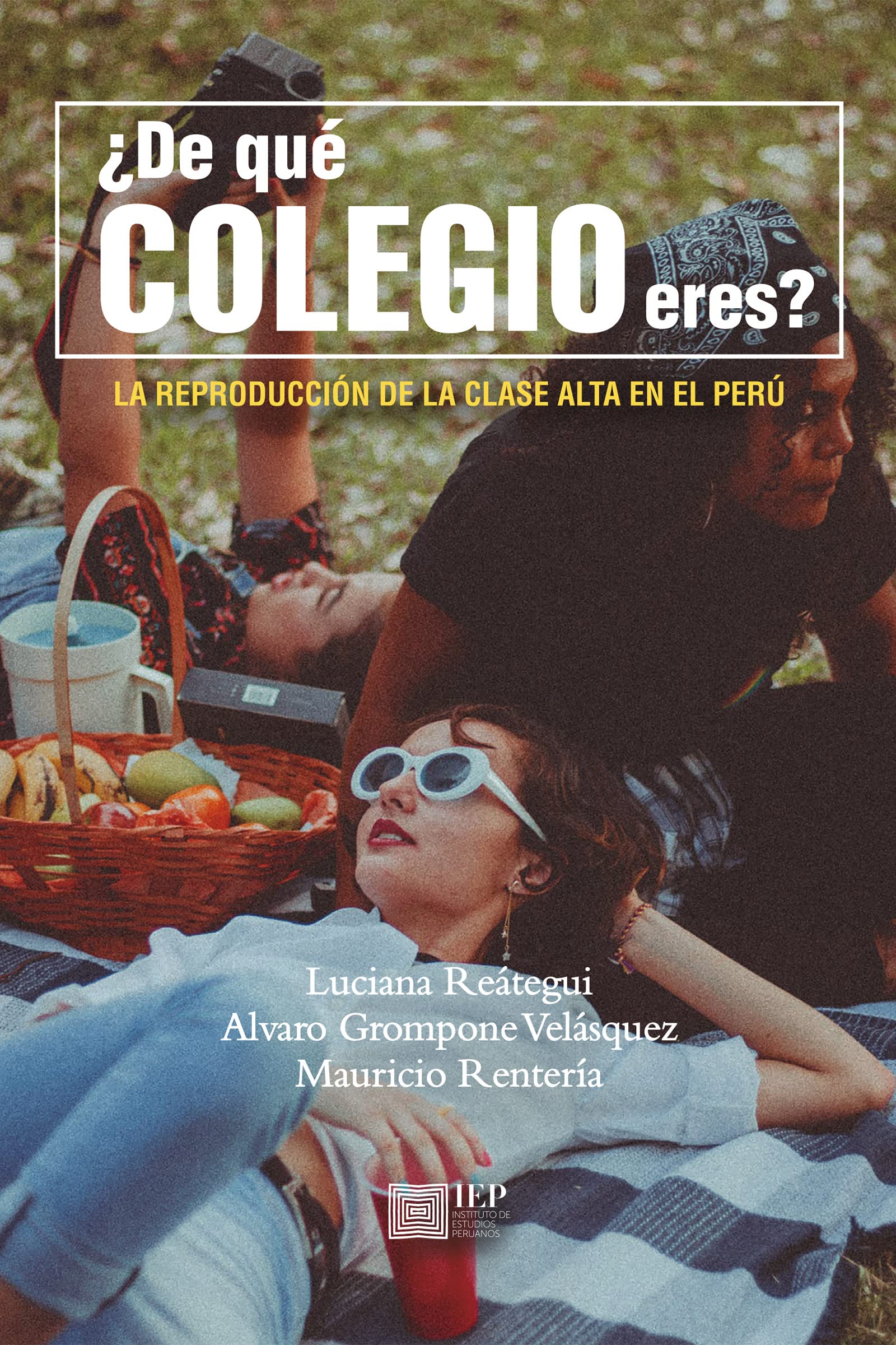 ¿De qué colegio eres?: La reproducción de la clase alta en el Perú (Spanish Edition)