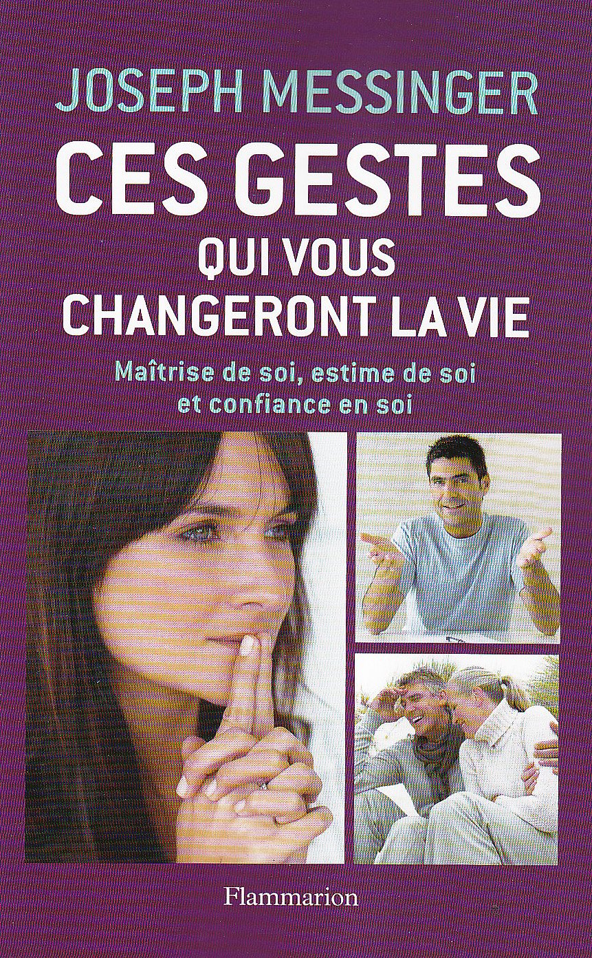 Ces gestes qui changeront votre vie: Maîtrise de soi, estime de soi et confiance en soi