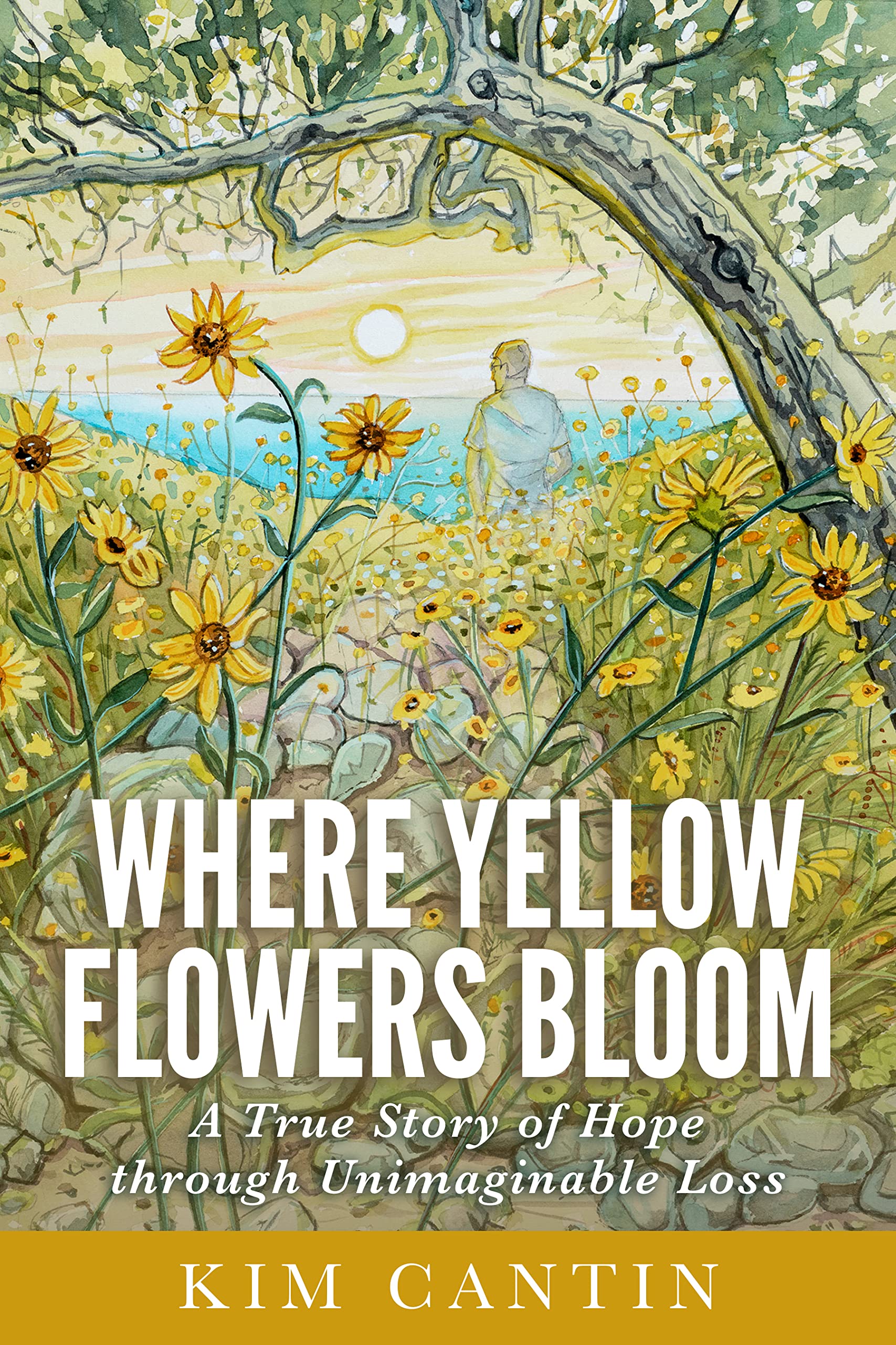 Where Yellow Flowers Bloom: A True Story of Hope through Unimaginable Loss