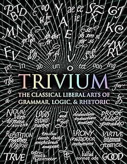 Trivium: The Classical Liberal Arts of Grammar, Logic, & Rhetoric: 4