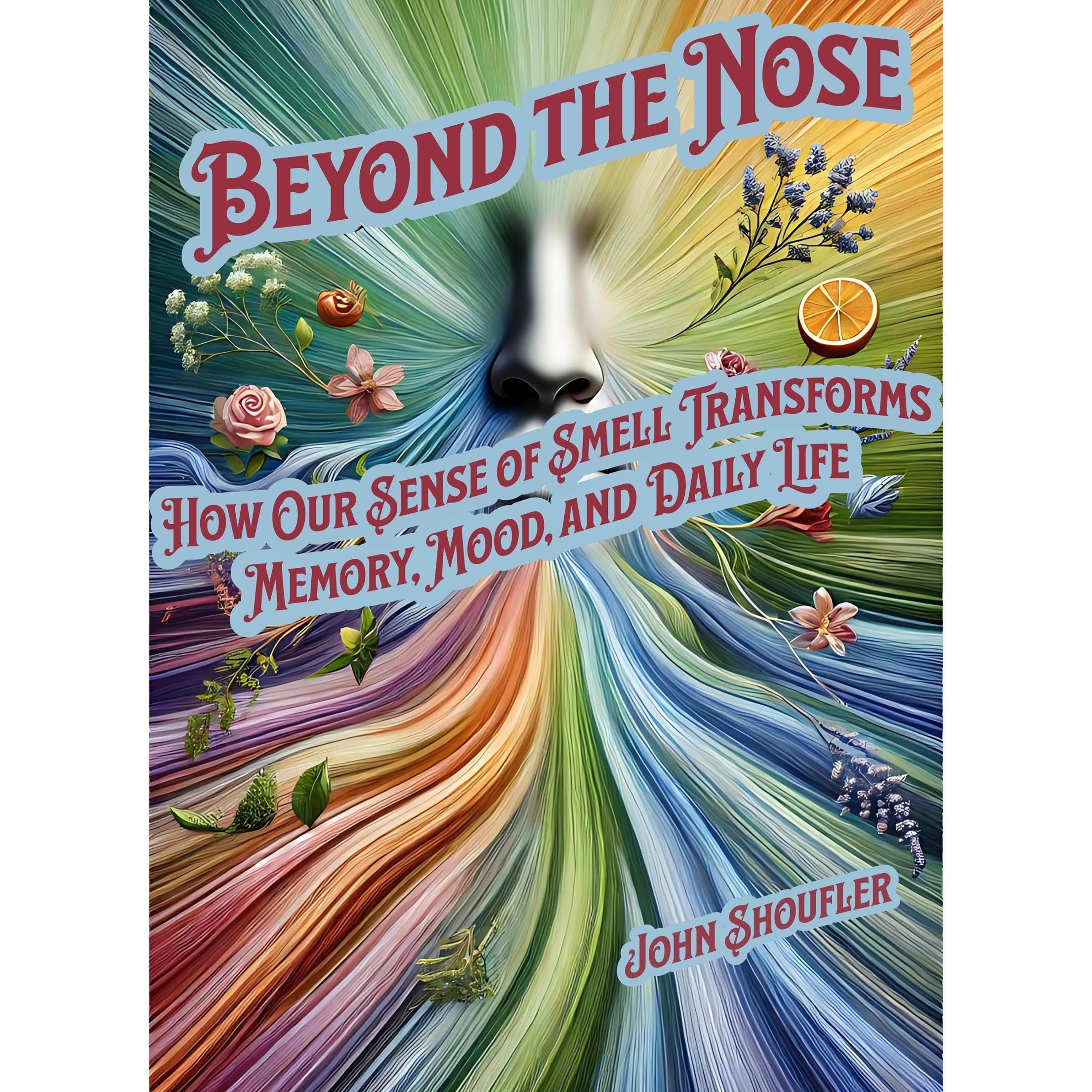 Beyond the Nose How Our Sense of Smell Transforms Memory, Mood, and Daily Life