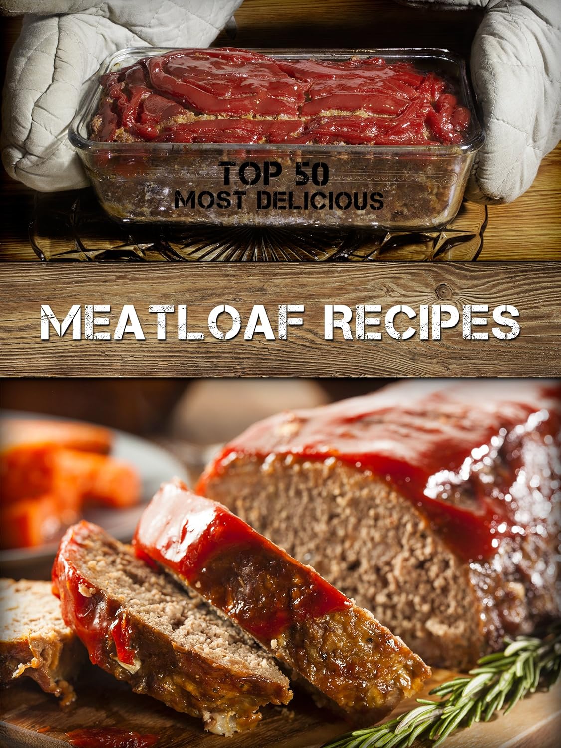 Top 50 Most Delicious Meatloaf Recipes by Julie Hatfield: Versatile Cookbook for Family Dinners & Creative Twists