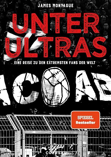 Unter Ultras. Eine Reise zu den extremsten Fans der Welt: Der SPIEGEL-Bestseller über Ultra-Bewegungen weltweit &amp; ihre gesellschaftspolitische Bedeutung. Fundierte Analyse: Hooligan vs Fußball-Fan