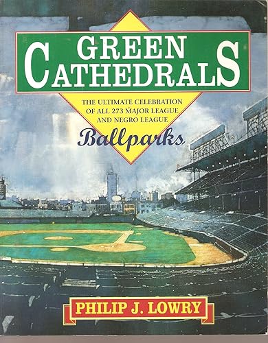 Green Cathedrals: The Ultimate Celebrations of All 273 Major League and Negro League Ballparks Past and Present