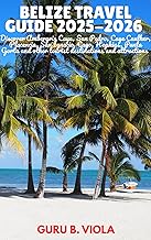 BELIZE TRAVEL GUIDE 2025-2026: Discover Ambergris Caye, San Pedro, Caye Caulker, Placencia, San Ignacio, Cayo, Hopkins, Punta Gorta and other tourist destinations and attractions (Safe Tour Home)