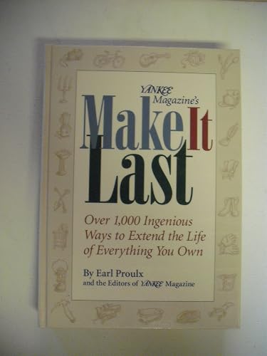 Yankee Magazine's Make It Last: Over 1,000 Ingenious Ways to Extend the Life of Everything You Own