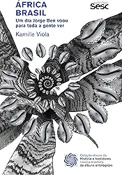 África Brasil: um dia Jorge Ben voou para toda a gente ver (Coleção discos da música brasileira)