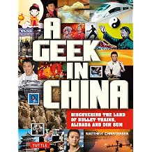A Geek in China Discovering the Land of Bullet Trains, Alibaba and Dim Sum Tuttle Specials