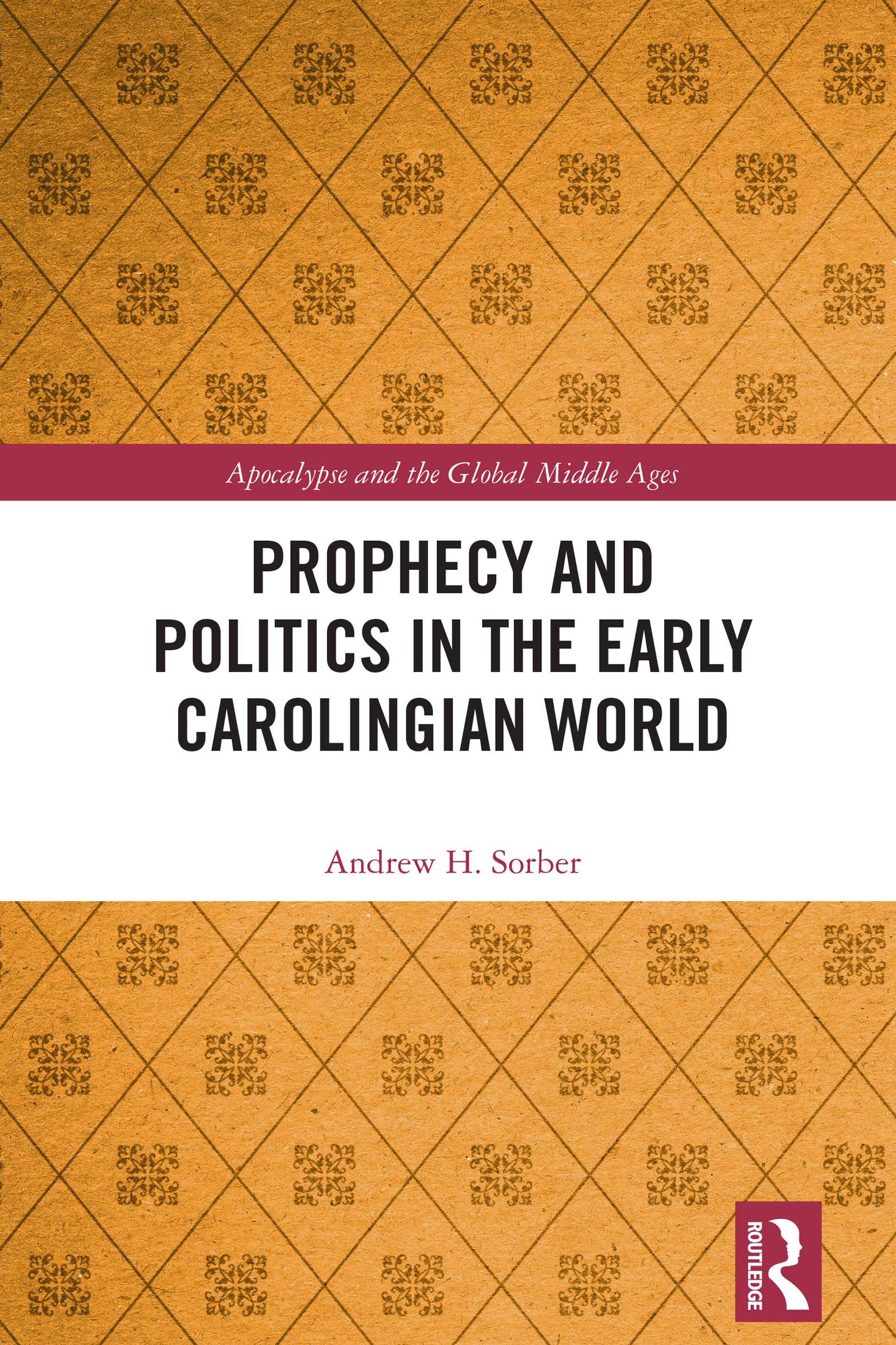 Prophecy and Politics in the Early Carolingian World (Apocalypse and the Global Middle Ages)