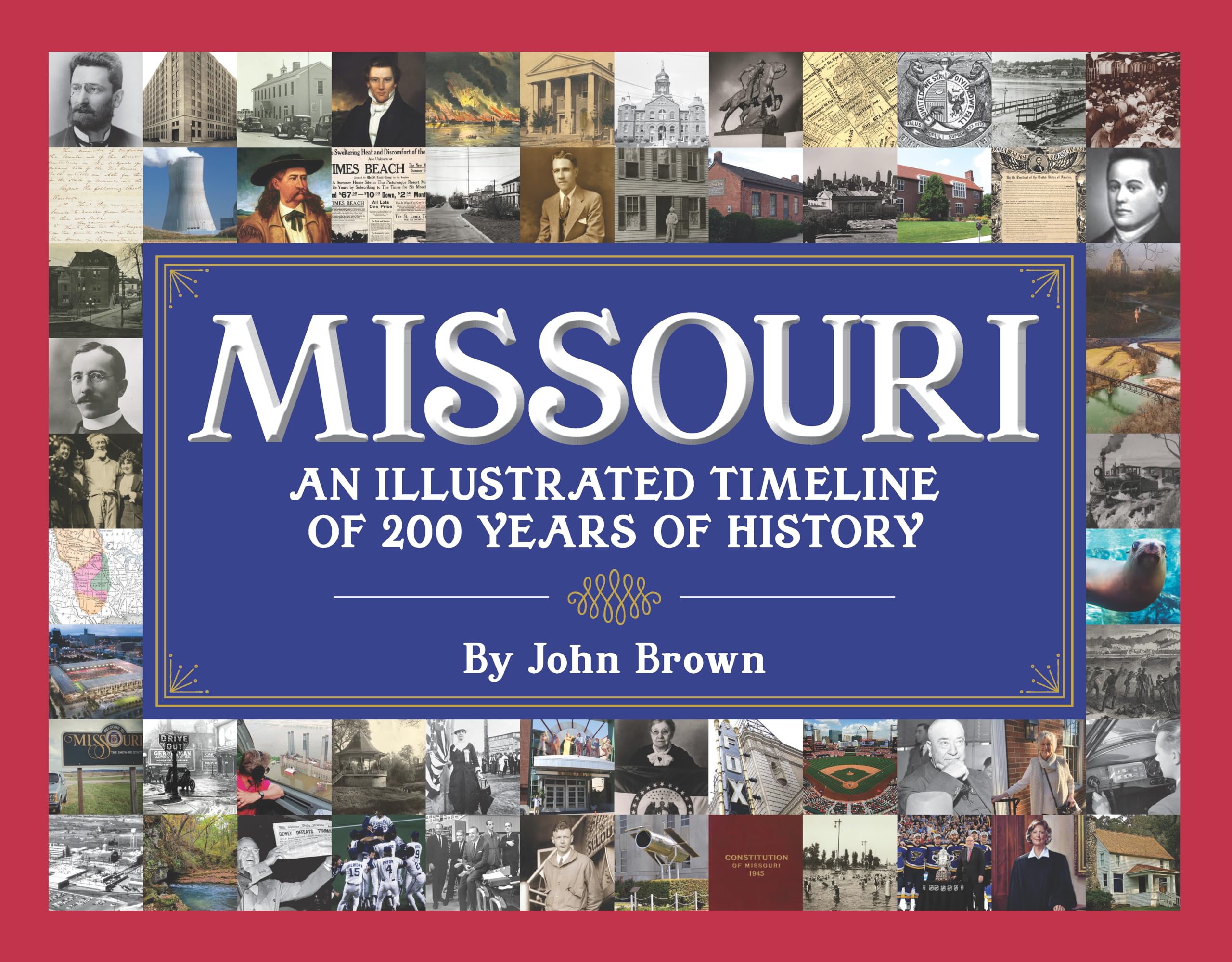 Missouri: An Illustrated Timeline 200 Years of Heroes and Rogues, Heartbreak and Triumph