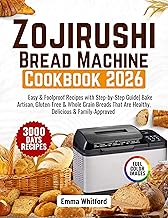 Zojirushi Bread Machine Cookbook 2026: Easy & Foolproof Recipes with Step-by-Step Guide| Bake Artisan, Gluten-Free & Whole Grain Breads That Are Healthy, Delicious & Family-Approved