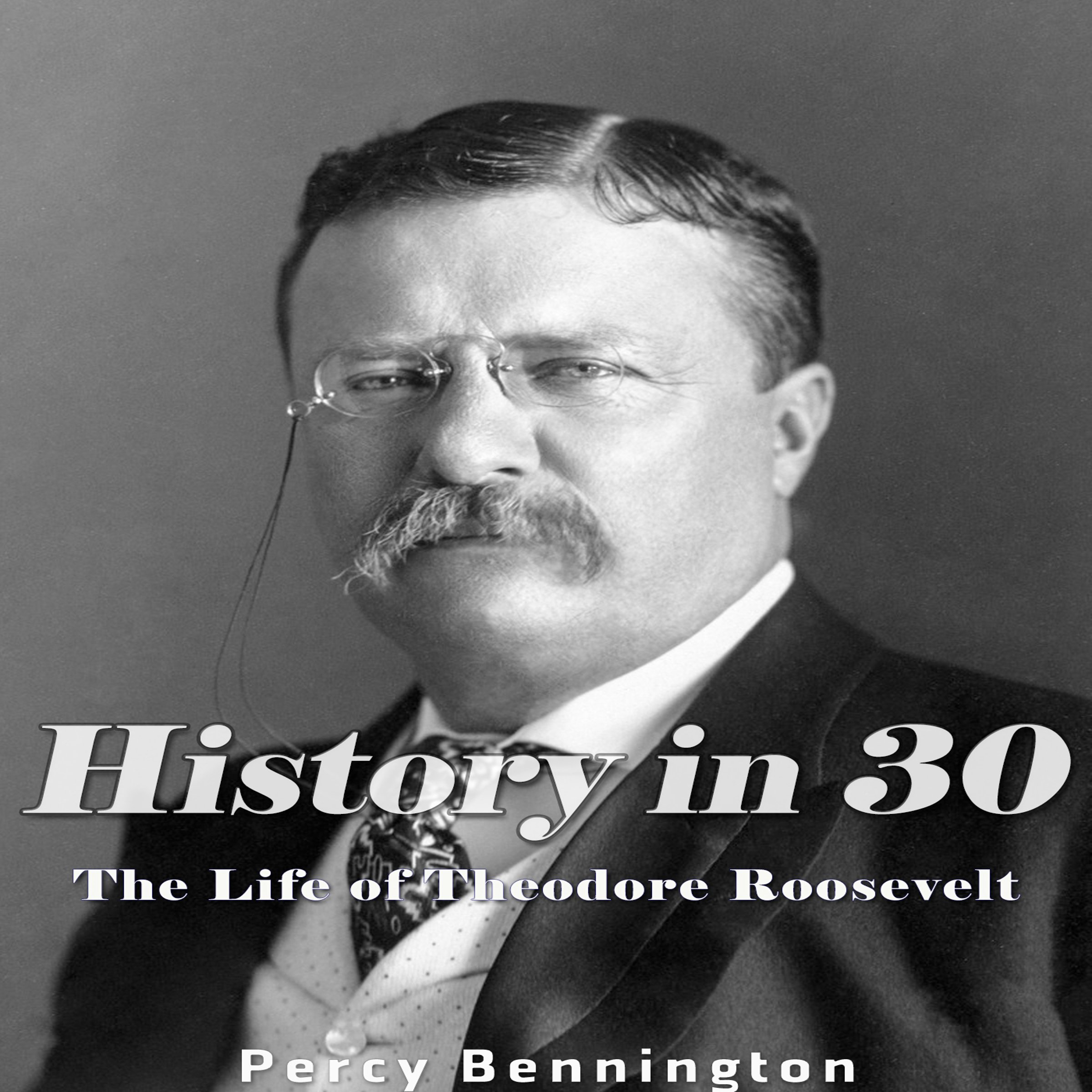 History in 30: The Life of Theodore Roosevelt