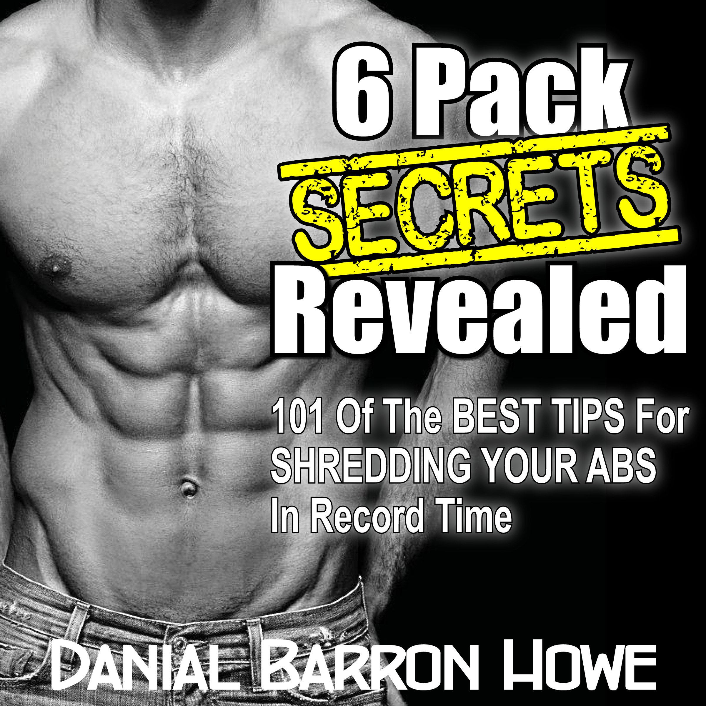 101 Six Pack Abs Secrets - 101 of the Best Tips for Shredding Your Abs in Record Time