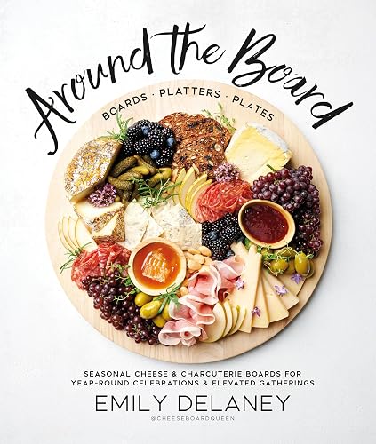 Around the Board: Boards, Platters, and Plates: Seasonal Cheese and