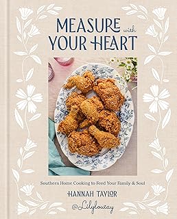 Measure with Your Heart: Southern Home Cooking to Feed Your Family and Soul: A Cookbook