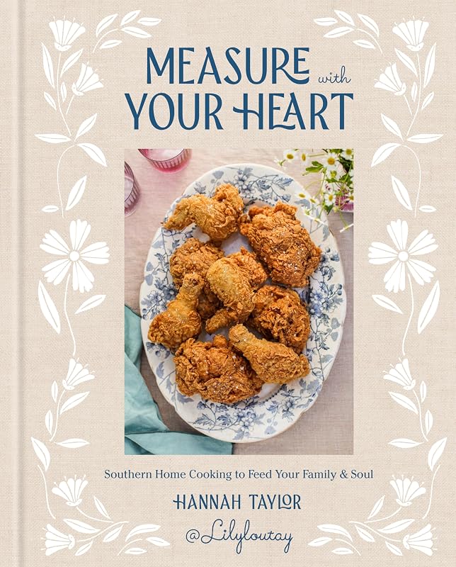 Measure with Your Heart: Southern Home Cooking to Feed Your Family and Soul: A Cookbook