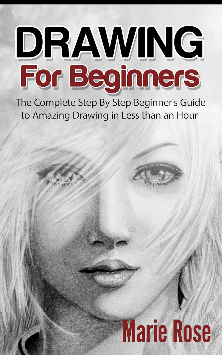 Drawing for Beginners The Complete Step By Step Beginner's Guide to