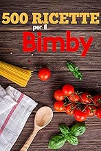 Scaricare 500 Ricette per Il Bimby Ricette di Pasta, Carne, Pesce, Pollo, Antipasti, Contorni, Secondi: Primi e dolci da fare con il Bimby pdf gratis