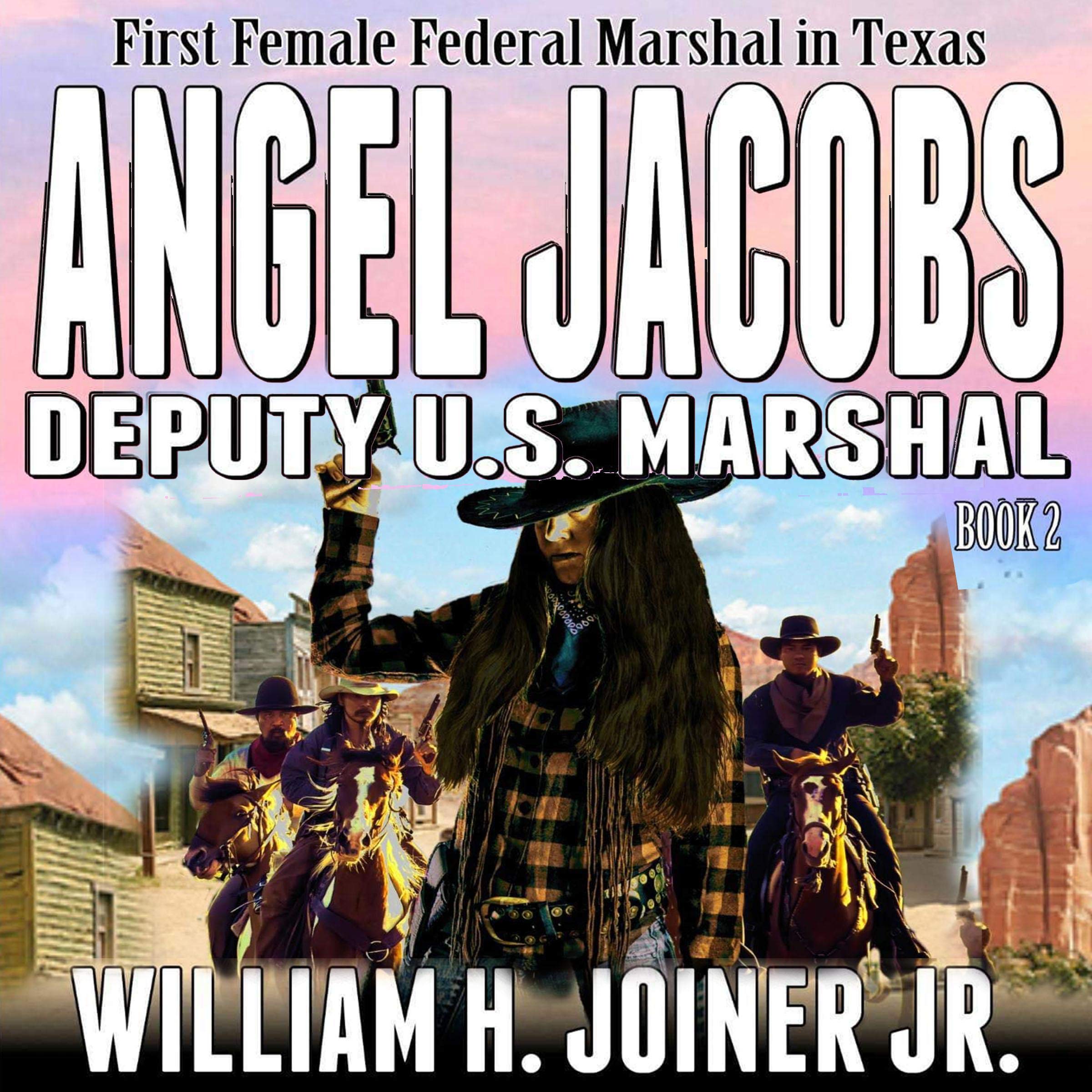 Angel Jacobs: Deputy U.S. Marshal (A Classic Western Adventure from the Author of "The Legend of Jake Jackson")