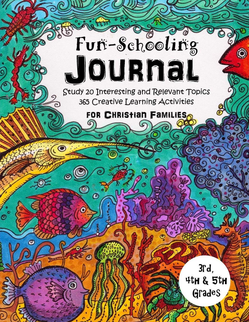 3rd, 4th and 5th Grade - Fun-Schooling Journal - For Christian Families: Study 20 Interesting and Relevant Topics - 365 Creative Learning Activities (Home Learning Guides)