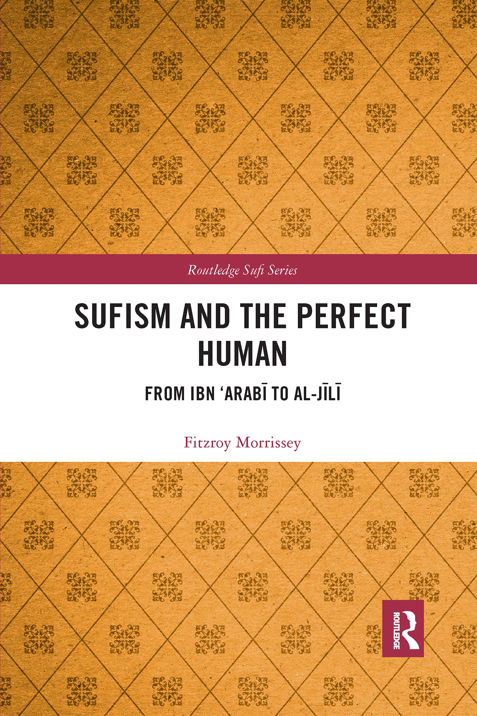 Sufism and the Perfect Human: From Ibn ‘Arabī to al-Jīlī (Routledge Sufi Series)