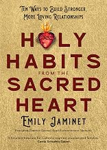 Holy Habits from the Sacred Heart: Ten Ways to Build Stronger, More Loving Relationships