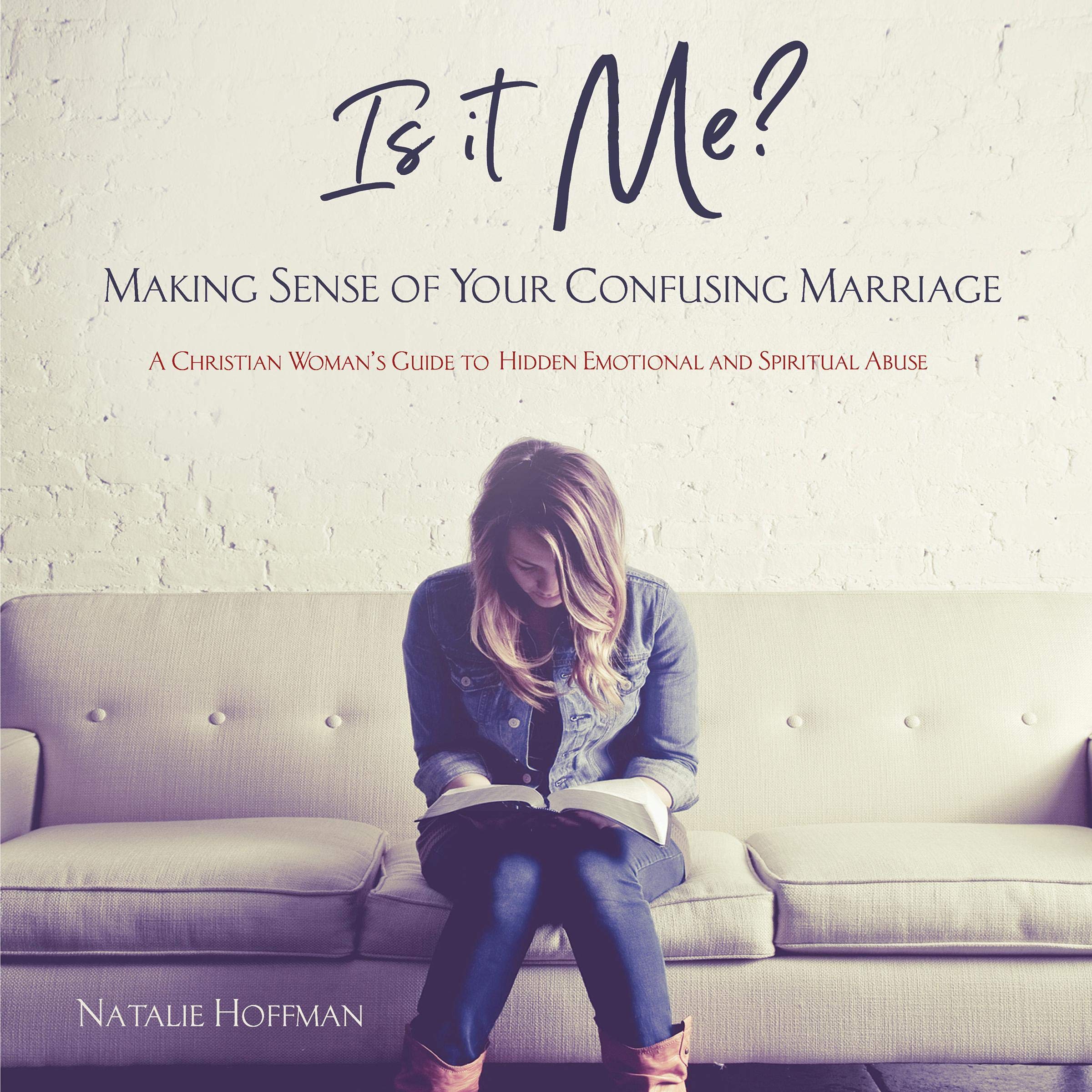 Cover art for Is It Me? Making Sense of Your Confusing Marriage: A Christian Woman's Guide to Hidden Emotional and Spiritual Abuse