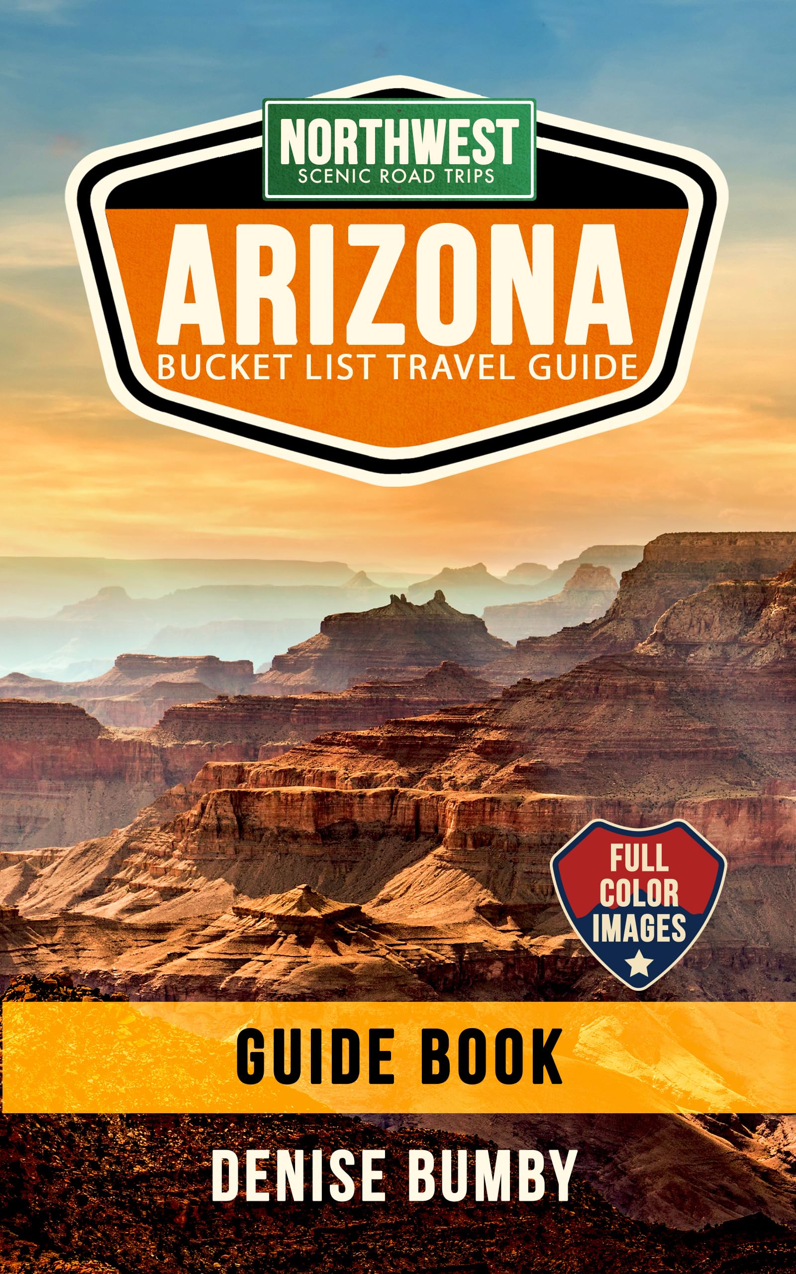 Arizona Bucket List Travel Guide Northwest Scenic Road Trips: Route Details to Epic Desert, Canyon & Water Destinations