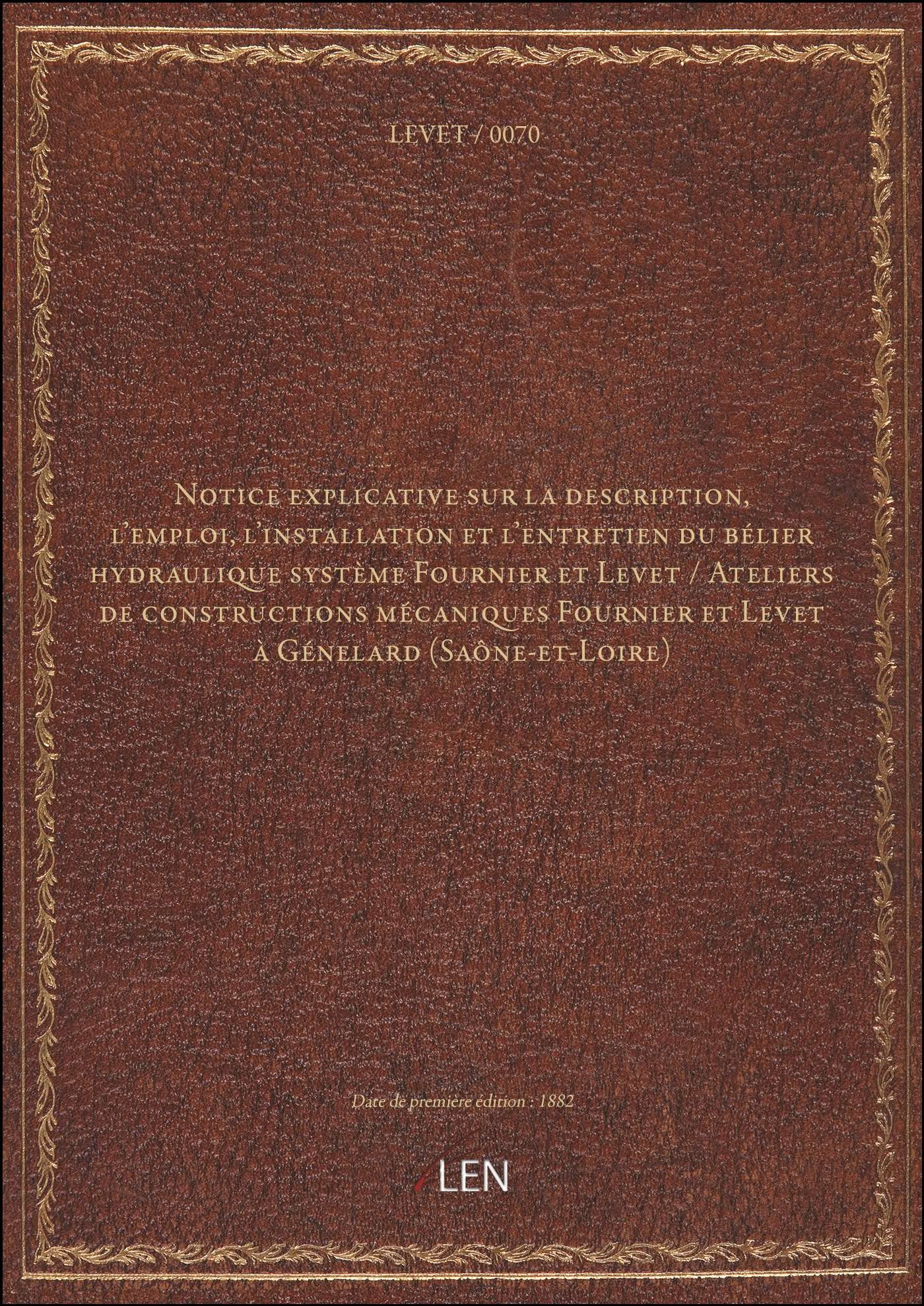Notice explicative sur la description, l'emploi, l'installation et l'entretien du bélier hydraulique système Fournier et Levet / Ateliers de constructions mécaniques Fournier et Levet à [édition 1882]